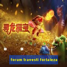 forum travesti fortaleza